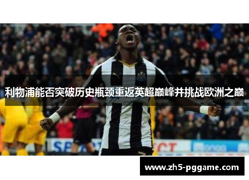 利物浦能否突破历史瓶颈重返英超巅峰并挑战欧洲之巅