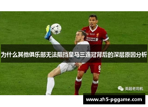为什么其他俱乐部无法阻挡皇马三连冠背后的深层原因分析 为什么其他俱乐部无法阻挡皇马三连冠背后的深层原因分析