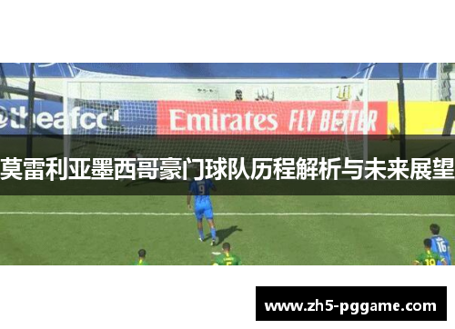 莫雷利亚墨西哥豪门球队历程解析与未来展望