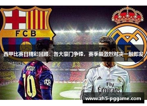 西甲比赛日精彩回顾：各大豪门争锋，赛季最激烈对决一触即发